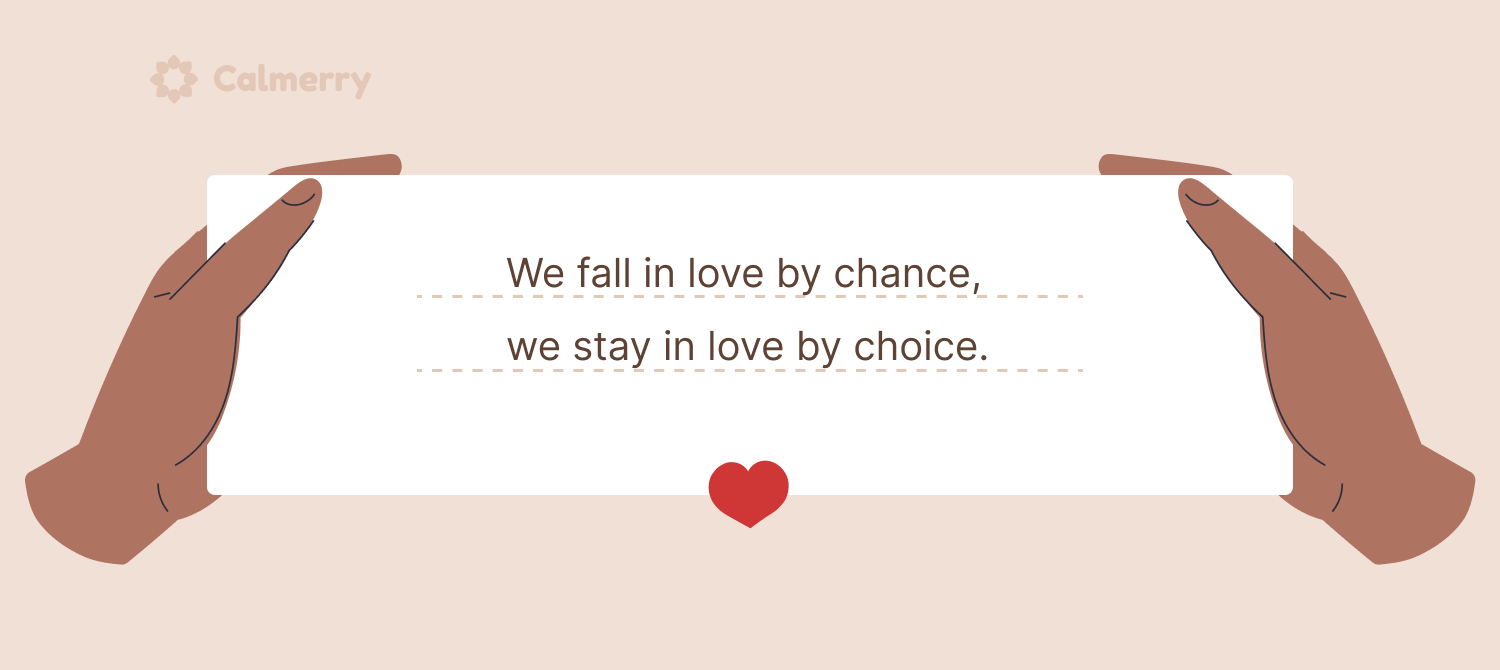 We fall in love by chance, we stay in love by choice